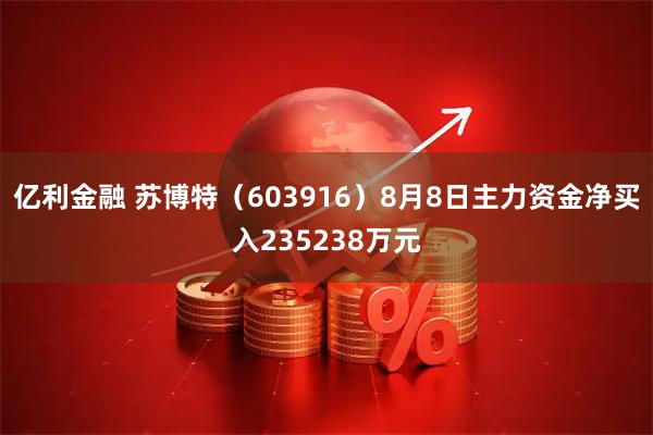 亿利金融 苏博特(603916)8月8日主力资金净买入235238万元