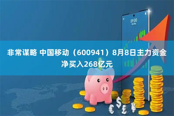 非常谋略 中国移动（600941）8月8日主力资金净买入268亿元